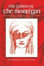 The Guises of the Morrigan: The Celtic Irish Goddess of Battle & Sovereignty: Her Myths, Powers and Mysteries