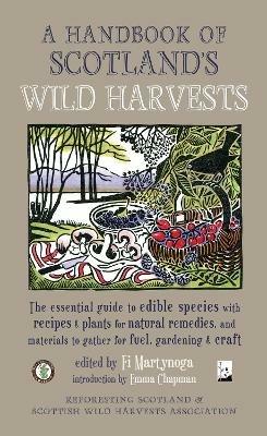 A Handbook of Scotland's Wild Harvests: The Essential Guide to Edible Species, with Recipes & Plants for Natural Remedies, and Materials to Gather for Fuel, Gardening & Craft - Emma Chapman,Fi Martynoga - cover