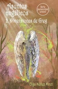 Asuntos angélicos 2. Dimensiones de Greg (Serie paranormal juvenil) - Olga Núñez Miret - ebook