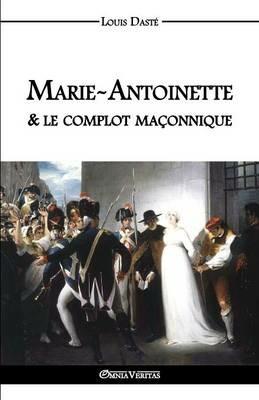Marie-Antoinette & Le Complot Maconnique - Louis Daste - cover