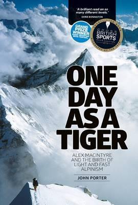 One Day as a Tiger: Alex Macintyre and the Birth of Light and Fast Alpinism - John Porter - cover