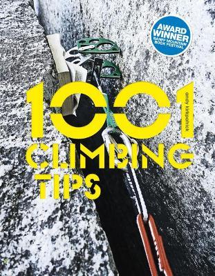 1001 Climbing Tips: The essential climbers' guide: from rock, ice and big-wall climbing to diet, training and mountain survival - Andy Kirkpatrick - cover