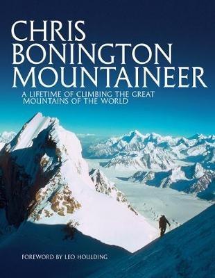 Chris Bonington Mountaineer: A lifetime of climbing the great mountains of the world - Chris Bonington - cover