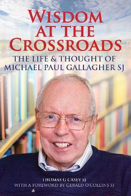 Wisdom at the Crossroads: The Life and Thought of Michael Paul Gallagher SJ - Thomas G. Casey - cover