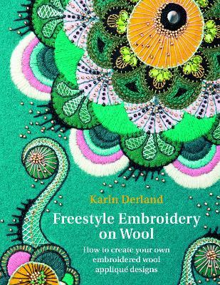 Freestyle Embroidery on Wool: How to create your own embroidered wool applique designs - Karin Derland - cover