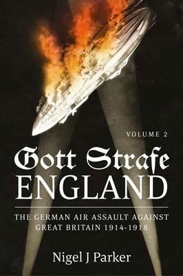 Gott Strafe England: The German Air Assault Against Great Britain 1914–1918 Volume 2 - Nigel Parker - cover