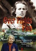 Over Fields of Fire: Flying the Sturmovik in Action on the Eastern Front 1942-45 - Anna Timofeeva-Egorova - cover