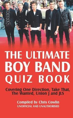 The Ultimate Boy Band Quiz Book - Chris Cowlin - cover