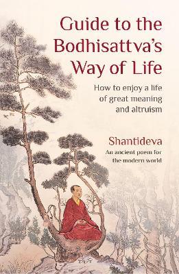 Guide to the Bodhisattva's Way of Life: How to Enjoy a Life of Great Meaning and Altruism - Buddhist Master Shantideva - cover