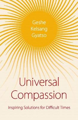 Universal Compassion: Inspiring Solutions for Difficult Times - Geshe Kelsang Gyatso - cover