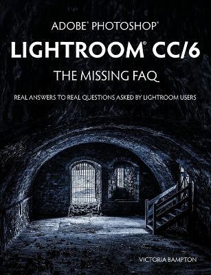 Adobe Photoshop Lightroom CC/6 - The Missing FAQ - Real Answers to Real Questions Asked by Lightroom Users - Victoria Bampton - cover
