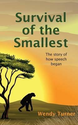 Survival of the Smallest: The Story of How Speech Began - Wendy Turner - cover