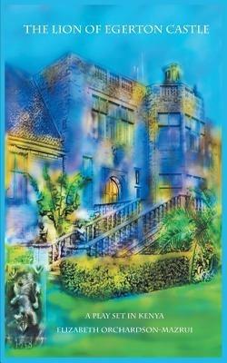 The Lion of Egerton Castle - Elizabeth Orchardson-Mazrui - cover