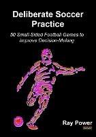 Deliberate Soccer Practice: 50 Small-Sided Football Games to Improve Decision-Making - Ray Power - cover