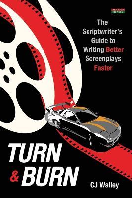 Turn & Burn: The Scriptwriter's Guide to Writing Better Screenplays Faster - Cj Walley - cover