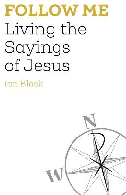 Follow Me: Living the Sayings of Jesus - Ian Black - cover
