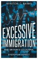 Excessive Immigration: And Britain's Colourful Dystopian Sunset - Winston C Banks - cover