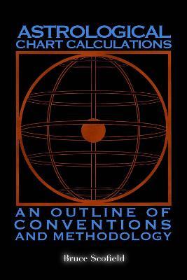 Astrological Chart Calculations:: An Outline of Conventions and Methodology - Bruce Scofield - cover