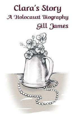 Clara's Story: A Holocaust Biography - Gill James - cover
