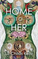 Home to Her: Walking the Transformative Path of the Sacred Feminine