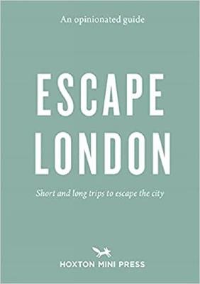 An Opinionated Guide: Escape London: Day trips and weekends out of the city - Sonya Barber - cover