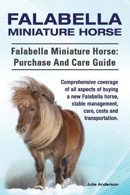 Falabella Miniature Horse. Falabella Miniature horse: purchase and care guide. Comprehensive coverage of all aspects of buying a new Falabella, stable management, care, costs and transportation. - Julie Anderson - cover