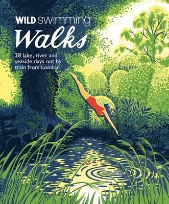 Wild Swimming Walks: 28 River, Lake and Seaside Days Out by Train from London - Margaret Dickinson - cover