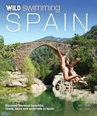 Wild Swimming Spain: Discover the Most Beautiful Rivers, Lakes and Waterfalls of Spain - John Weller,Lola Culsan - cover