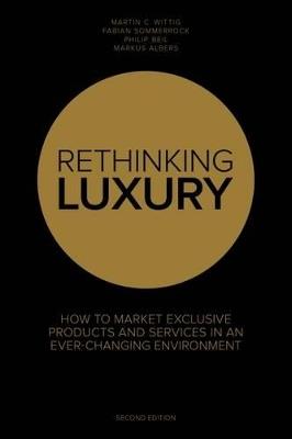 Rethinking Luxury: How to Market Exclusive Products and Services in an Ever-Changing Environment - Fabian Sommerrock,Martin C. Wittig,Philip Beil - cover