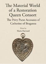 The Material World of a Restoration Queen Consort: The Privy Purse Accounts of Catherine of Braganza