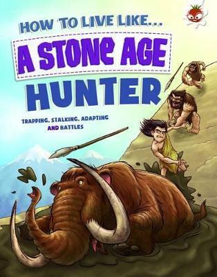 How to Live Like a Stone Age Hunter: A narrative non-fiction adventure of a family living and surviving in Stone Age times - Anita Ganeri - cover