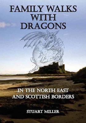 Family Walks with Dragons: in the North East and Scottish Borders - Stuart Miller - cover
