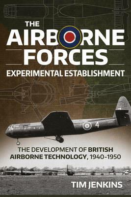 The Airborne Forces Experimental Establishment: The Development of British Airborne Technology 1940-1950 - Tim Jenkins - cover