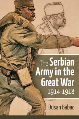 The Serbian Army in the Great War, 1914-1918 - Dusan Babac - cover