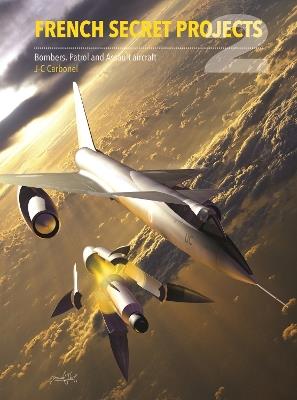 French Secret Projects 2: Bombers, Patrol and Assault Aircraft - Jean-Christophe Carbonel - cover