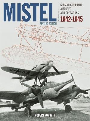 Mistel: German Composite Aircraft and Operations 1942-1945 - Robert Forsyth - cover