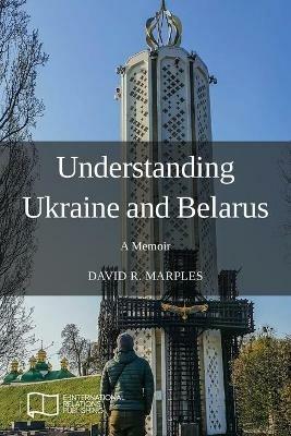 Understanding Ukraine and Belarus: A Memoir - David R Marples - cover