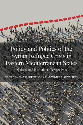 Policy and Politics of the Syrian Refugee Crisis in Eastern Mediterranean States: National and Institutional Perspectives - Yannis A Stivachtis - cover