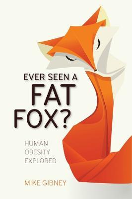 Ever Seen a Fat Fox?: Human Obesity Explored - Mike Gibney - cover