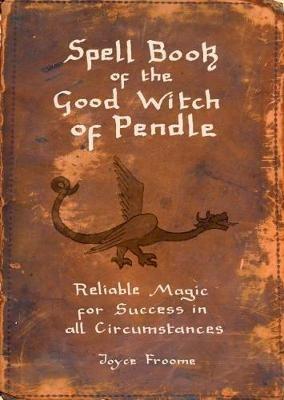 Spell book of the Good Witch of Pendle: Reliable magic for Success in all Circumstances - Joyce Froome - cover