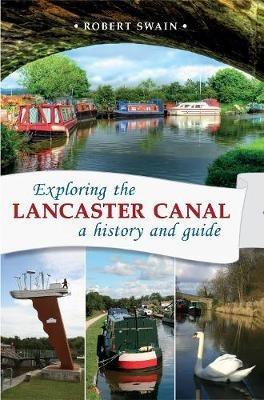 Exploring the Lancaster Canal: A history and guide - Robert Swain - cover