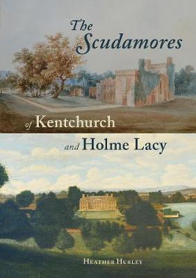 The Scudamores of Kentchurch and Holme Lacy - Heather Hurley - cover