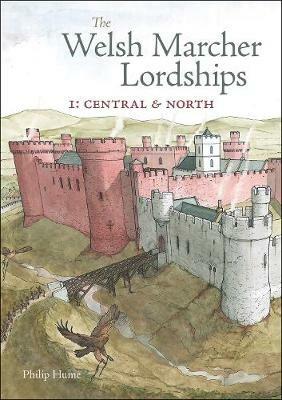 The Welsh Marcher Lordships: Central & North (Radnorshire, Herefordshire, Shropshire, Montgomeryshire, Denbighshire & Flintshire) - Philip Hume - cover