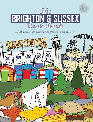 The Brighton & Sussex Cook Book: A celebration of the amazing food and drink on our doorstep - Kate Eddison - cover