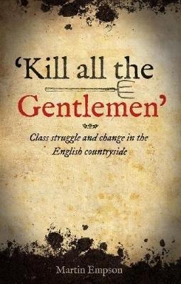 'kill All The Gentlemen': Class struggle and change in the English countryside - Martin Empson - cover