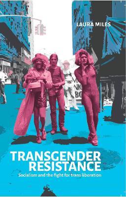 Transgender Resistance: Socialism and the Fight for Trans Liberation - Laura Miles - cover