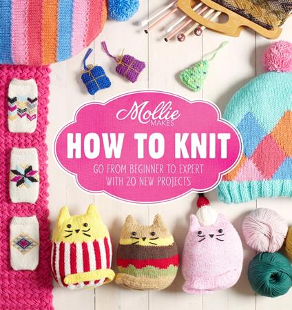 Mollie Makes: How to Knit