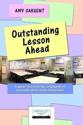 Outstanding Lesson Ahead: A Guide to Creativity, Engagement and Motivation in the Classroom. - Amy Sargent - cover