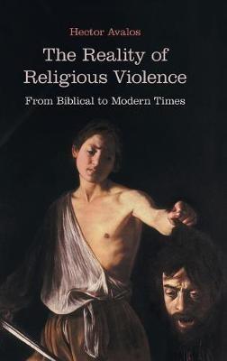 The Reality of Religious Violence: From Biblical to Modern Times - Hector Avalos - cover