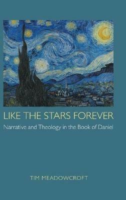 Like the Stars Forever: Narrative and Theology in the Book of Daniel - Tim Meadowcroft - cover